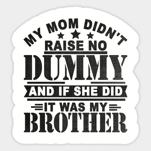 My Mom Didn't Raise No Dummy and If She Did It Was My Brother Sticker by SilverTee